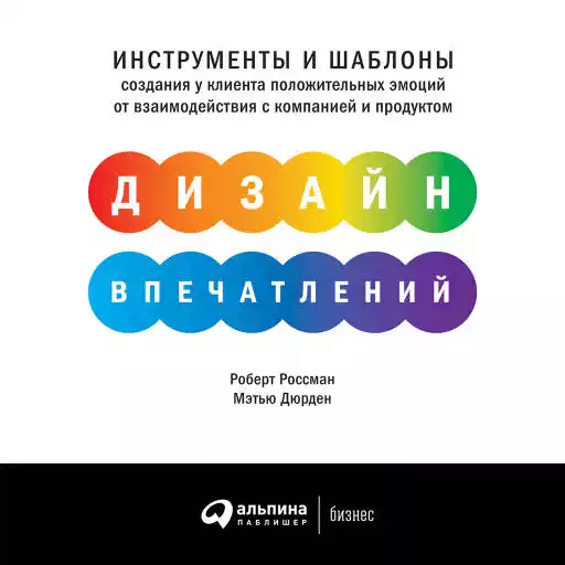 Дизайн впечатлений: Инструменты и шаблоны создания у клиента положительных эмоций от взаимодействия с компанией и продуктом Дизайн впечатлений: Инструменты и шаблоны создания у клиента положительных эмоций от взаимодействия с компанией и продуктом