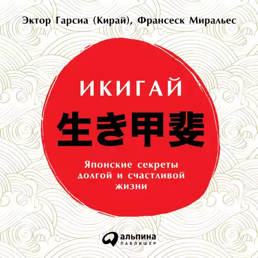 Икигай: Японские секреты долгой и счастливой жизни Икигай: Японские секреты долгой и счастливой жизни