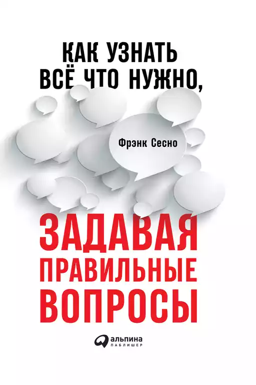 Как узнать всё что нужно, задавая правильные вопросы Как узнать всё что нужно, задавая правильные вопросы
