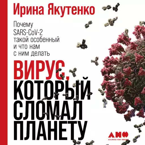 Вирус, который сломал планету: Почему SARS-CoV-2 такой особенный и что нам с ним делать Вирус, который сломал планету: Почему SARS-CoV-2 такой особенный и что нам с ним делать