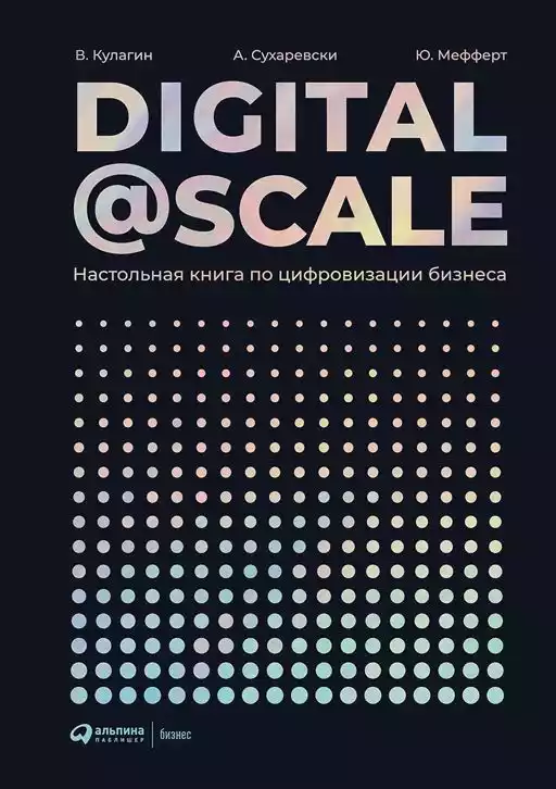 Digital @ Scale : Настольная книга по цифровизации бизнеса Digital @ Scale : Настольная книга по цифровизации бизнеса