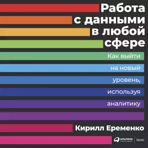 Работа с данными в любой сфере: Как выйти на новый уровень, используя аналитику Работа с данными в любой сфере: Как выйти на новый уровень, используя аналитику