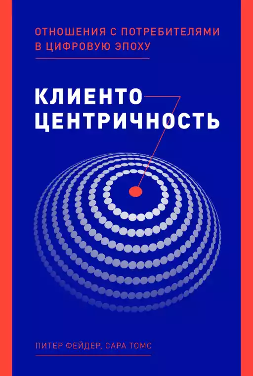 Клиентоцентричность: Отношения с потребителями в цифровую эпоху Клиентоцентричность: Отношения с потребителями в цифровую эпоху