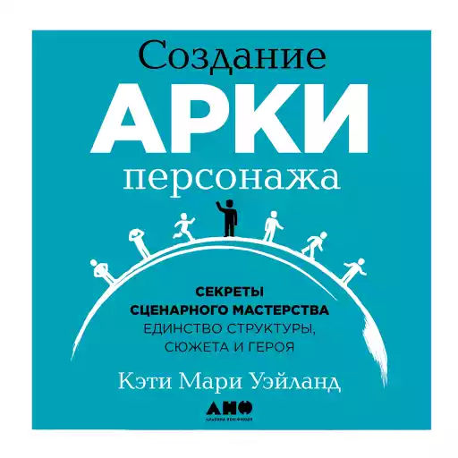Создание арки персонажа. Секреты сценарного мастерства: единство структуры, сюжета и героя Создание арки персонажа. Секреты сценарного мастерства: единство структуры, сюжета и героя