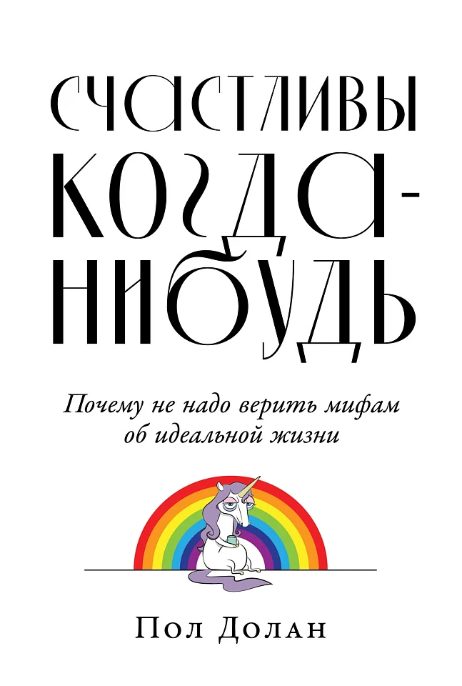 Счастливы когда-нибудь: Почему не надо верить мифам об идеальной жизни Счастливы когда-нибудь: Почему не надо верить мифам об идеальной жизни